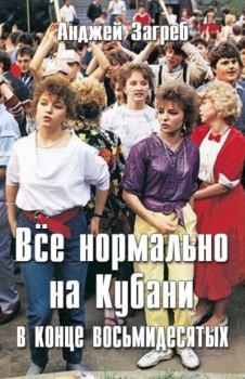 Обложка книги - Всё нормально на Кубани в конце восьмидесятых - Анджей Загребельный