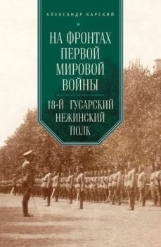Книга - На фронтах Первой мировой войны. 18-й гусарский Нежинский полк. Александр Александрович Карский - читать в Литвек