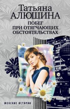 Обложка книги - Побег при отягчающих обстоятельствах - Татьяна Александровна Алюшина