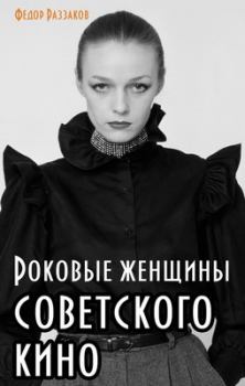 Обложка книги - Роковые женщины советского кино - Федор Ибатович Раззаков
