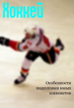 Книга - Особенности подготовки юных хоккеистов. Илья Валерьевич Мельников - прочитать в Литвек