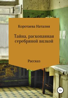 Обложка книги - Тайна, раскопанная серебряной вилкой - Наталия Михайловна Коротаева