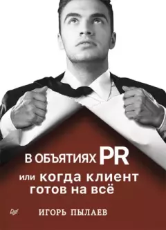 Обложка книги - В объятиях PR, или Когда клиент готов на всё - Игорь Пылаев