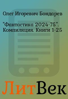 Книга - "Фантастика 2024-75". Компиляция. Книги 1-25. Олег Игоревич Бондарев - читать в Литвек