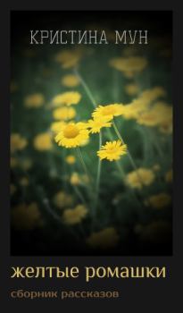 Обложка книги - Желтые ромашки (малый сборник рассказов) (СИ) - Кристина Мун