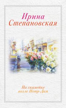 Книга - На скамейке возле Нотр-Дам. Ирина Степановская - читать в ЛитВек