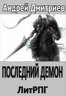 Книга - Последний Демон (СИ). Андрей Викторович Дмитриев - прочитать в Литвек