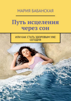 Книга - Путь исцеления через сон. Марина Ивановна Бабанская - читать в Литвек