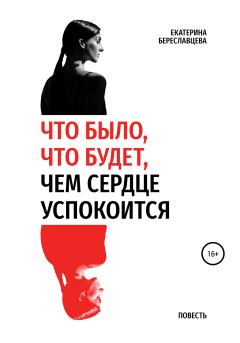 Обложка книги - Что было, что будет, чем сердце успокоится - Екатерина Береславцева
