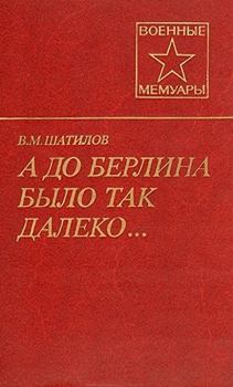 Книга - А до Берлина было так далеко.... Василий Митрофанович Шатилов - прочитать в Литвек