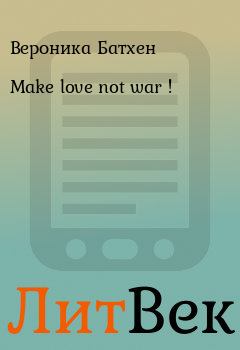 Книга - Make love not war !. Вероника Батхен - читать в ЛитВек