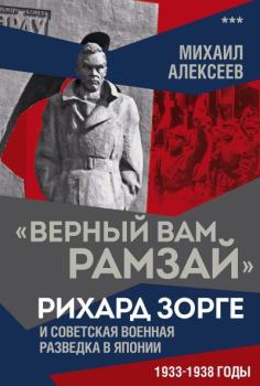 Книга - «Верный Вам Рамзай». Рихард Зорге и советская военная разведка в Японии. 1933–1938 годы. Книга 3. Михаил Николаевич Алексеев - читать в Литвек