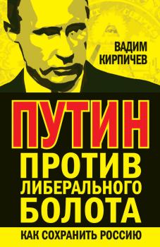 Обложка книги - Путин против либерального болота. Как сохранить Россию - Вадим Владимирович Кирпичёв