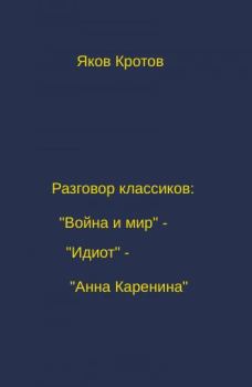 Книга - Разговор классиков: «Война и мир» - «Идиот» - «Анна Каренина». Яков Гаврилович Кротов - читать в Литвек