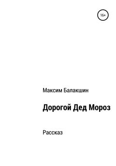 Книга - Дорогой Дед Мороз. Максим Александрович Балакшин - прочитать в Литвек
