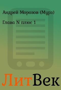 Книга - Глава N плюс 1. Андрей Морозов (Мурз) - читать в Литвек