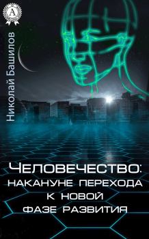 Книга - Человечество: накануне перехода к новой фазе развития. Николай Алексеевич Башилов - читать в Литвек