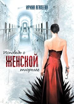 Обложка книги - Исповедь о женской тюрьме - Ирина Агапеева
