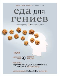 Обложка книги - Еда для гениев. Как увеличить свой IQ во время завтрака, повысить производительность мозга во время обеда и активизировать память за ужином - Макс Лугавер