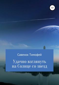 Обложка книги - Удачно взглянуть на Солнце со звезд - Тимофей Савенок