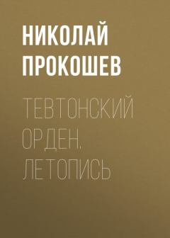 Книга - Тевтонский орден. Летопись. Николай Николаевич Прокошев - читать в Литвек