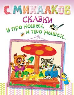 Обложка книги - Сказки. И про кошек, и про мышек… - Сергей Владимирович Михалков