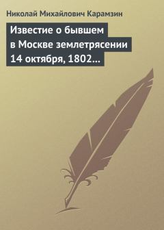 Книга - Известие о бывшем в Москве землетрясении 14 октября, 1802 года. Николай Михайлович Карамзин - читать в Литвек
