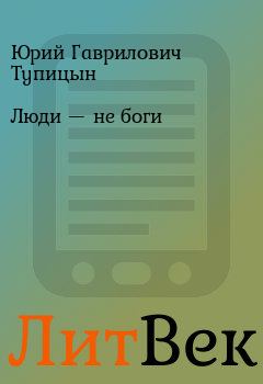 Обложка книги - Люди — не боги - Юрий Гаврилович Тупицын