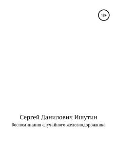 Книга - Воспоминания случайного железнодорожника. Сергей Данилович Ишутин - читать в ЛитВек