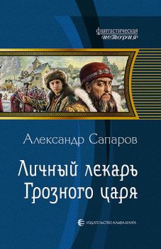 Обложка книги - Личный лекарь Грозного царя (часть 2) - Александр Юрьевич Сапаров