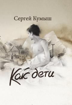 Книга - Как дети (сборник). Сергей Владиславович Кумыш - читать в ЛитВек