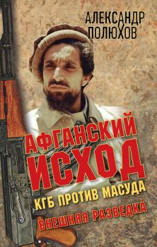 Книга - Афганский исход. КГБ против Масуда. Александр Александрович Полюхов - читать в ЛитВек