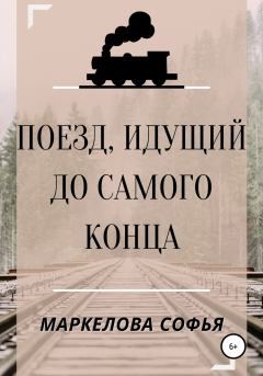 Книга - Поезд, идущий до самого конца. Софья Сергеевна Маркелова - читать в Литвек