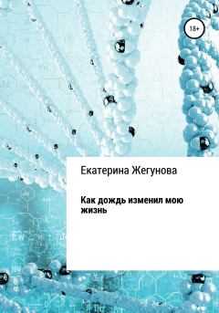 Обложка книги - Как дождь изменил мою жизнь - Екатерина Жегунова