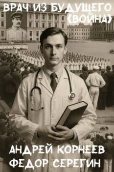 Книга - Врач из будущего (Война). Андрей Корнеев - читать в Литвек