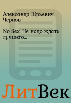 Книга - No Sex. Не надо ждать лучшего…. Александр Юрьевич Чернов - читать в Литвек