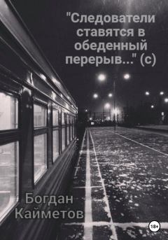 Книга - «Следователи ставятся в обеденный перерыв…» (с). Богдан Кайметов - читать в Литвек