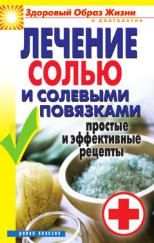 Книга - Лечение солью и солевыми повязками. Простые и эффективные рецепты. Светлана Валерьевна Дубровская - прочитать в Литвек