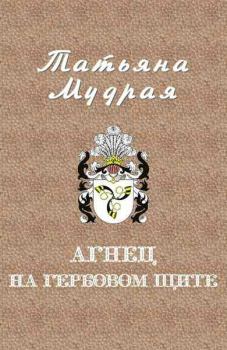 Обложка книги - Агнец на гербовом щите (версия без редакции) - Татьяна Алексеевна Мудрая