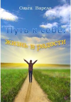 Обложка книги - Путь к себе: жизнь в радости - Ольга Варела