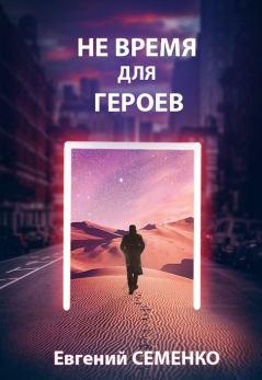 Обложка книги - Не время для героев - Евгений Семенко