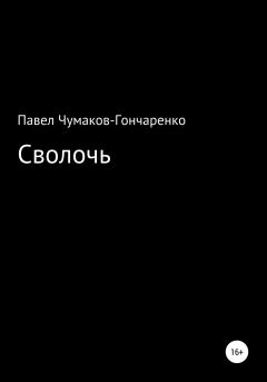 Книга - Сволочь. Павел Николаевич Чумаков-Гончаренко - читать в Литвек