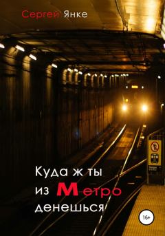 Книга - Куда ж ты из метро денешься. Сергей Янке - читать в Литвек