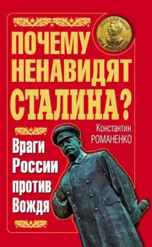 Обложка книги - Почему ненавидят Сталина? Враги России против Вождя - Константин Константинович Романенко