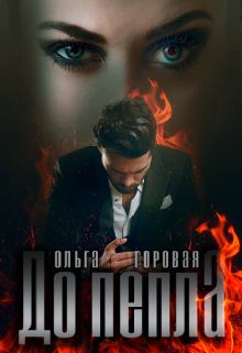 Книга - До пепла.... Ольга Вадимовна Горовая - прочитать в Литвек