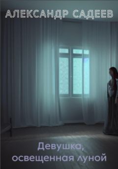 Обложка книги - Девушка, освещённая луной - Александр Садеев