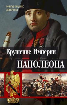 Книга - Крушение империи Наполеона. Военно-исторические хроники. Рональд Фредерик Делдерфилд - читать в ЛитВек