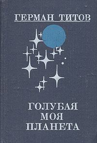 Обложка книги - Голубая моя планета - Герман Степанович Титов