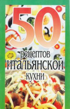 Обложка книги - 50 рецептов итальянской кухни -  Сборник рецептов