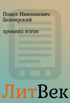 Обложка книги - хроника изгоя - Павел Николаевич Белоярский